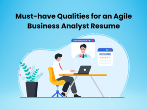 Must-have Qualities for an Agile Business Analyst Resume