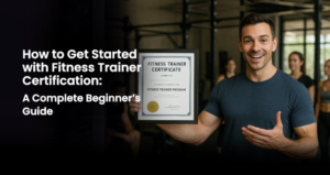 How to Get Started with Fitness Trainer Certification: A Complete Beginner’s Guide