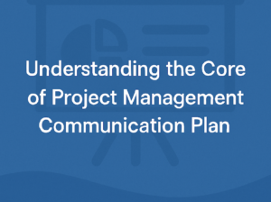 Understanding the Core of a Project Management Communication Plan